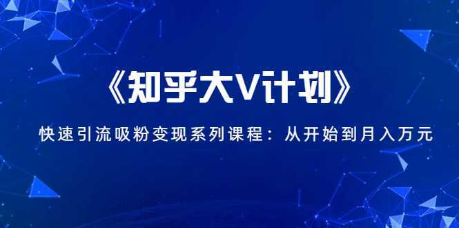 《知乎大V计划》快速引流吸粉变现系列课程：从0开始到月入万元比特币最新行情-加密货币前景-比特币ETF-以太坊ETF-以太坊行情分析-区块链项目投研-sol-ton链币董会学院