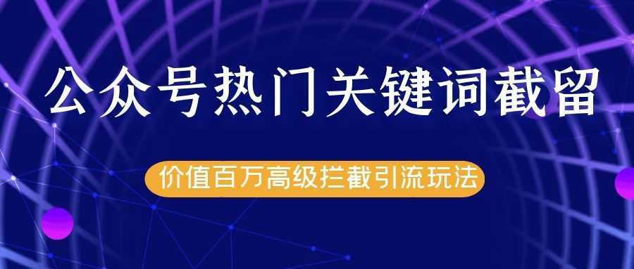 公众号热门关键词截留精准引流实战课程，价值百万高级拦截引流玩法！比特币最新行情-加密货币前景-比特币ETF-以太坊ETF-以太坊行情分析-区块链项目投研-sol-ton链币董会学院