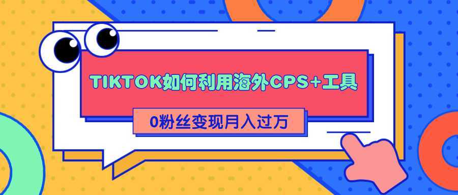 详细解析TIKTOK如何利用海外CPS+工具0粉丝轻松变现月入过万比特币最新行情-加密货币前景-比特币ETF-以太坊ETF-以太坊行情分析-区块链项目投研-sol-ton链币董会学院