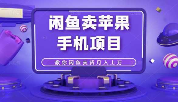 闲鱼卖苹果手机项目，教你闲鱼卖货月入上万比特币最新行情-加密货币前景-比特币ETF-以太坊ETF-以太坊行情分析-区块链项目投研-sol-ton链币董会学院