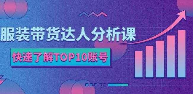 服装带货达人分析课：带你快速了解TOP10账号，玩转服装行业比特币最新行情-加密货币前景-比特币ETF-以太坊ETF-以太坊行情分析-区块链项目投研-sol-ton链币董会学院