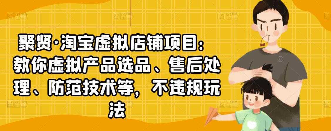 聚贤·淘宝虚拟店铺项目：教你虚拟产品选品、售后处理、防范技术等，不违规玩法比特币最新行情-加密货币前景-比特币ETF-以太坊ETF-以太坊行情分析-区块链项目投研-sol-ton链币董会学院