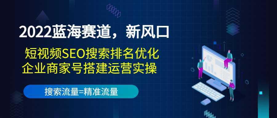 2022蓝海赛道，新风口：短视频SEO搜索排名优化+企业商家号搭建运营实操比特币最新行情-加密货币前景-比特币ETF-以太坊ETF-以太坊行情分析-区块链项目投研-sol-ton链币董会学院