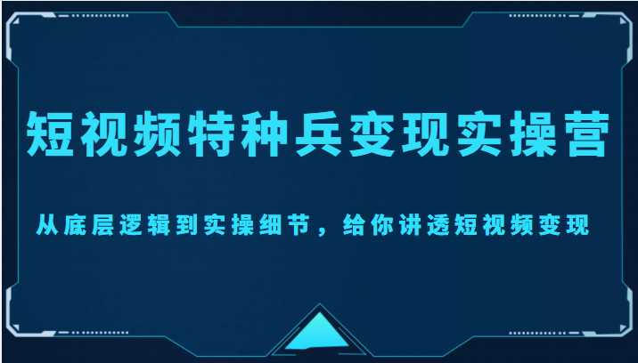 短视频特种兵变现实操营，从底层逻辑到实操细节，给你讲透短视频变现（价值2499元）比特币最新行情-加密货币前景-比特币ETF-以太坊ETF-以太坊行情分析-区块链项目投研-sol-ton链币董会学院