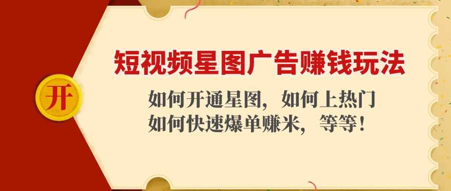 短视频星图广告赚钱玩法：如何开通，如何上热门，如何快速爆单赚米！比特币最新行情-加密货币前景-比特币ETF-以太坊ETF-以太坊行情分析-区块链项目投研-sol-ton链币董会学院