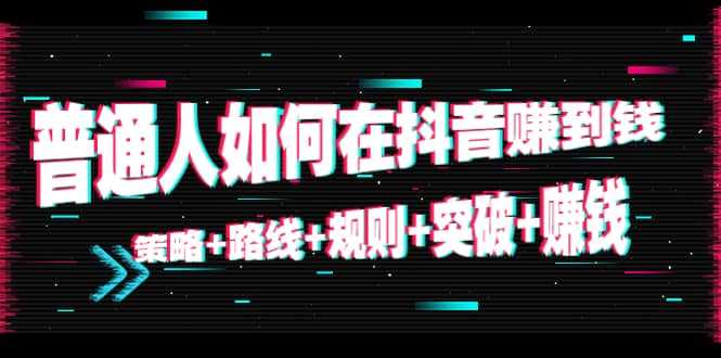 普通人如何在抖音赚到钱：策略 路线 规则 突破 赚钱（10节课）比特币最新行情-加密货币前景-比特币ETF-以太坊ETF-以太坊行情分析-区块链项目投研-sol-ton链币董会学院