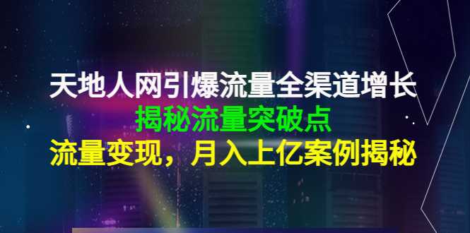 天地人网引爆流量全渠道增长：揭秘流量突然破点，流量变现，月入上亿案例比特币最新行情-加密货币前景-比特币ETF-以太坊ETF-以太坊行情分析-区块链项目投研-sol-ton链币董会学院