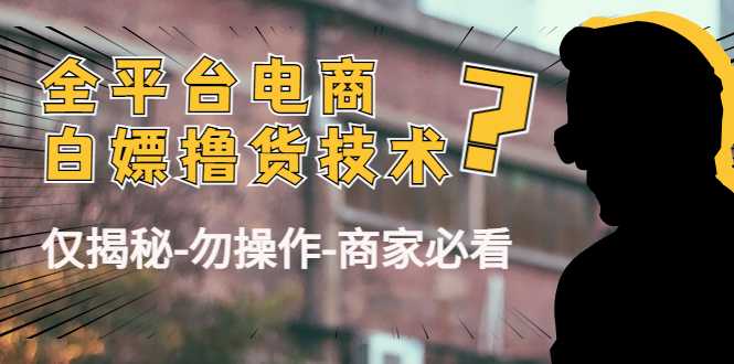 外面收费2980的全平台电商白嫖撸货技术（仅揭秘勿操作-商家防范必看）比特币最新行情-加密货币前景-比特币ETF-以太坊ETF-以太坊行情分析-区块链项目投研-sol-ton链币董会学院