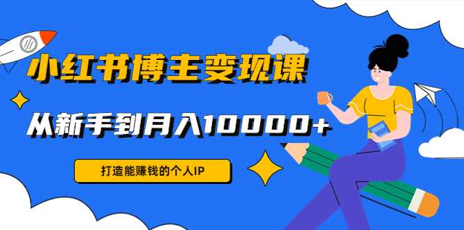 小红书博主变现课：打造能赚钱的个人IP，从新手到月入10000+(9节课)比特币最新行情-加密货币前景-比特币ETF-以太坊ETF-以太坊行情分析-区块链项目投研-sol-ton链币董会学院