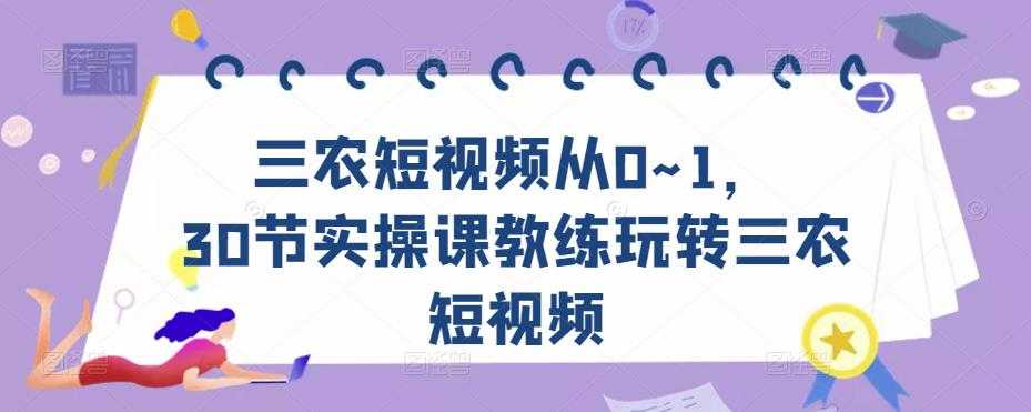 三农短视频从0~1，​30节实操课教练玩转三农短视频比特币最新行情-加密货币前景-比特币ETF-以太坊ETF-以太坊行情分析-区块链项目投研-sol-ton链币董会学院