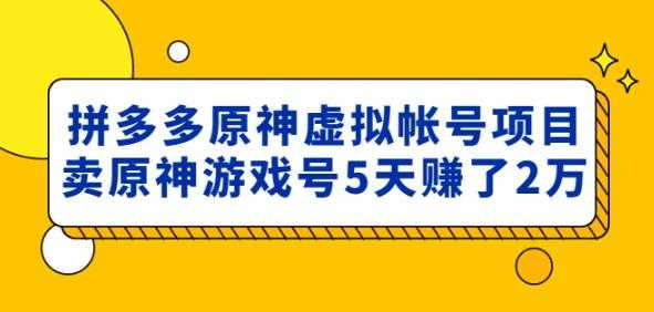 外面卖2980的拼多多原神虚拟帐号项目：卖原神游戏号5天赚了2万比特币最新行情-加密货币前景-比特币ETF-以太坊ETF-以太坊行情分析-区块链项目投研-sol-ton链币董会学院