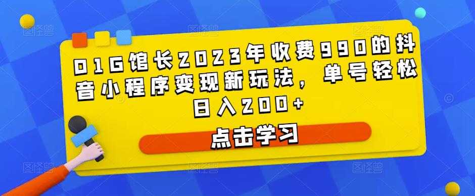 D1G馆长2023年收费990的抖音小程序变现新玩法，单号轻松日入200+比特币最新行情-加密货币前景-比特币ETF-以太坊ETF-以太坊行情分析-区块链项目投研-sol-ton链币董会学院