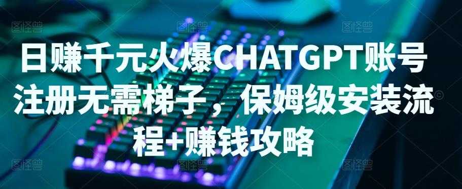 日赚千元火爆ChatGPT账号注册无需ti子，保姆级安装流程+赚钱攻略比特币最新行情-加密货币前景-比特币ETF-以太坊ETF-以太坊行情分析-区块链项目投研-sol-ton链币董会学院