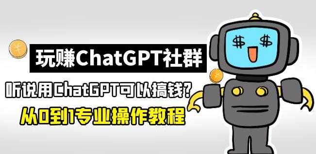 玩赚ChatGPT社群：听说ChatGPT可以用来搞钱？从0到1保姆级教程比特币最新行情-加密货币前景-比特币ETF-以太坊ETF-以太坊行情分析-区块链项目投研-sol-ton链币董会学院