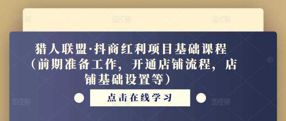 猎人联盟·抖商红利项目基础课程（前期准备工作，开通店铺流程，店铺基础设置等）比特币最新行情-加密货币前景-比特币ETF-以太坊ETF-以太坊行情分析-区块链项目投研-sol-ton链币董会学院