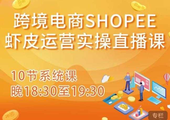 跨境电商Shopee虾皮运营实操直播课，从零开始学，入门到精通（10节系统课）比特币最新行情-加密货币前景-比特币ETF-以太坊ETF-以太坊行情分析-区块链项目投研-sol-ton链币董会学院