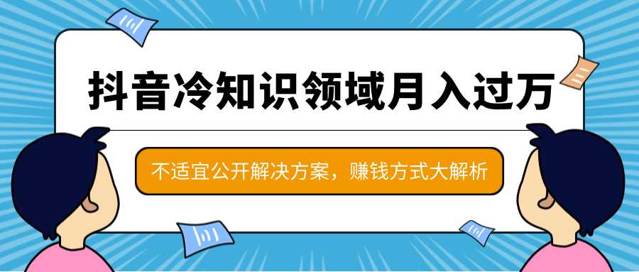 抖音冷知识领域月入过万项目，不适宜公开解决方案 ，抖音赚钱方式大解析！比特币最新行情-加密货币前景-比特币ETF-以太坊ETF-以太坊行情分析-区块链项目投研-sol-ton链币董会学院