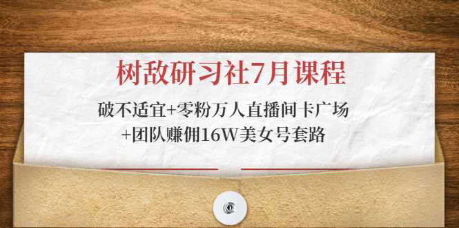 树敌研习社7月课程：破不适宜+零粉万人直播间卡广场+团队赚佣16W美女号套路比特币最新行情-加密货币前景-比特币ETF-以太坊ETF-以太坊行情分析-区块链项目投研-sol-ton链币董会学院