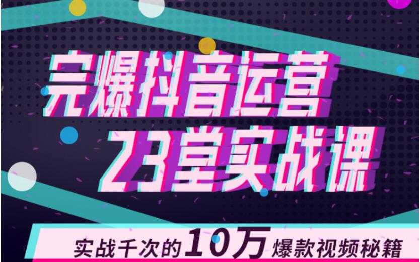 完爆抖音运营23堂实战课，实战千次的10万爆款视频秘籍比特币最新行情-加密货币前景-比特币ETF-以太坊ETF-以太坊行情分析-区块链项目投研-sol-ton链币董会学院