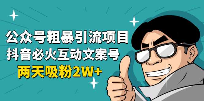 公众号粗暴引流项目：抖音必火互动文案号，两天吸粉2W+（可持续操作）比特币最新行情-加密货币前景-比特币ETF-以太坊ETF-以太坊行情分析-区块链项目投研-sol-ton链币董会学院