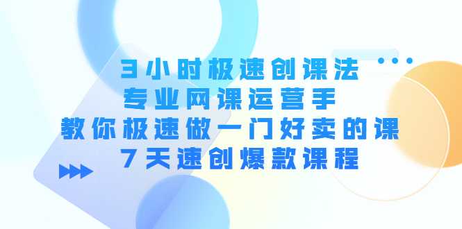 3小时极速创课法，专业网课运营手 教你极速做一门好卖的课 7天速创爆款课程比特币最新行情-加密货币前景-比特币ETF-以太坊ETF-以太坊行情分析-区块链项目投研-sol-ton链币董会学院