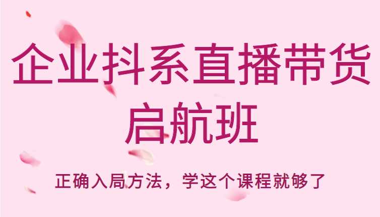 企业抖系直播带货启航班，正确入局方法，学这个课程就够了比特币最新行情-加密货币前景-比特币ETF-以太坊ETF-以太坊行情分析-区块链项目投研-sol-ton链币董会学院