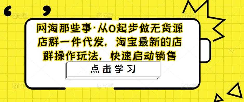 网淘那些事·从0起步做无货源店群一件代发，淘宝最新的店群操作玩法，快速启动销售比特币最新行情-加密货币前景-比特币ETF-以太坊ETF-以太坊行情分析-区块链项目投研-sol-ton链币董会学院