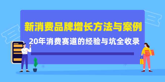 新消费品牌增长方法与案例精华课：20年消费赛道的经验与坑全收录比特币最新行情-加密货币前景-比特币ETF-以太坊ETF-以太坊行情分析-区块链项目投研-sol-ton链币董会学院