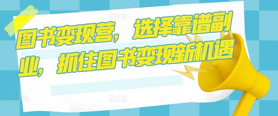 图书变现营，选择靠谱副业，抓住图书变现新机遇比特币最新行情-加密货币前景-比特币ETF-以太坊ETF-以太坊行情分析-区块链项目投研-sol-ton链币董会学院