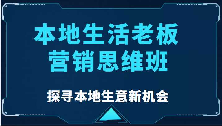 本地生活老板营销思维班，探寻本地生意新机会（餐饮|酒旅服务|美业|生活娱乐）比特币最新行情-加密货币前景-比特币ETF-以太坊ETF-以太坊行情分析-区块链项目投研-sol-ton链币董会学院