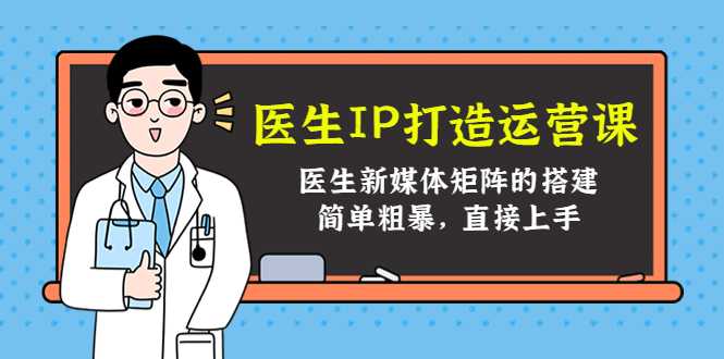 医生IP打造运营课，医生新媒体矩阵的搭建，简单粗暴，直接上手比特币最新行情-加密货币前景-比特币ETF-以太坊ETF-以太坊行情分析-区块链项目投研-sol-ton链币董会学院