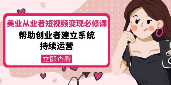 美业从业者短视频变现必修课：帮助创业者建立系统持续运营-价值3990元比特币最新行情-加密货币前景-比特币ETF-以太坊ETF-以太坊行情分析-区块链项目投研-sol-ton链币董会学院